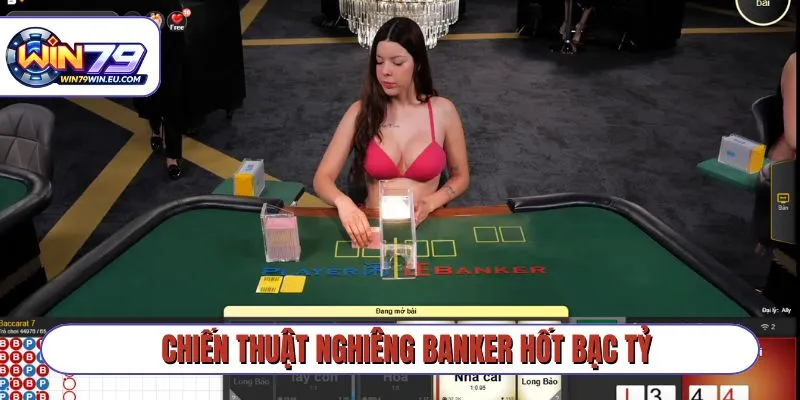 Chiến thuật nghiêng Banker hốt bạc tỷ