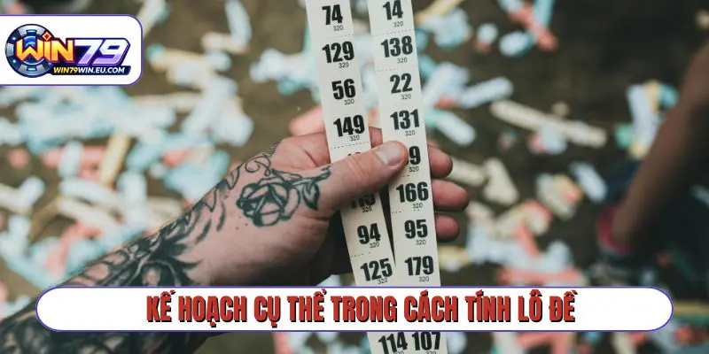 Kế hoạch cụ thể cần biết trong cách tính lô đề