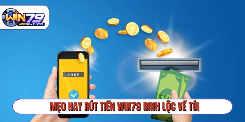 Mẹo hay rút tiền Win79 rinh lộc về túi