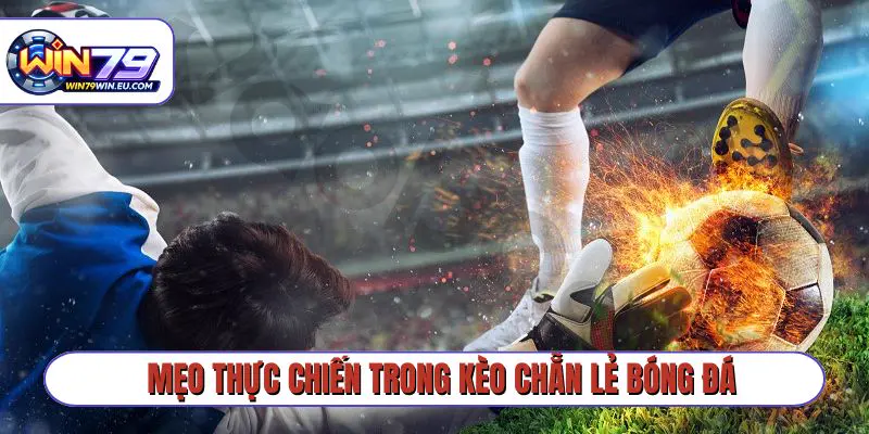 Mẹo thực chiến trong kèo chẵn lẻ bóng đá