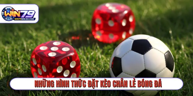 Những hình thức đặt kèo chẵn lẻ bóng đá