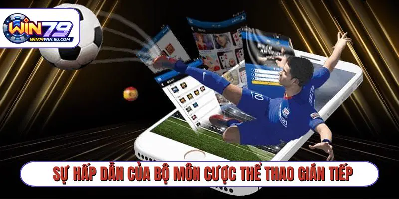 Sự hấp dẫn của bộ môn cược thể thao gián tiếp