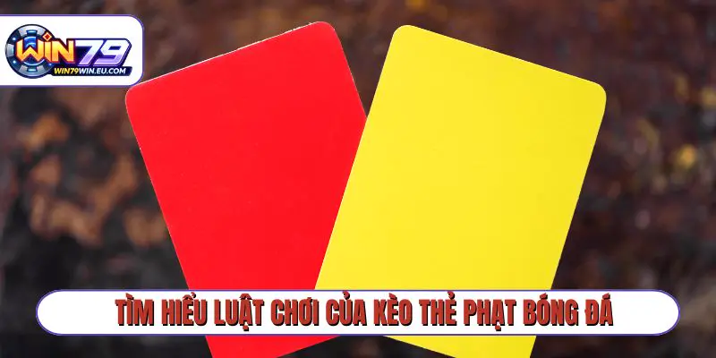 Tìm hiểu luật chơi của kèo thẻ phạt bóng đá
